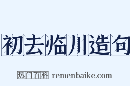 初去临川造句是什么意思的图片